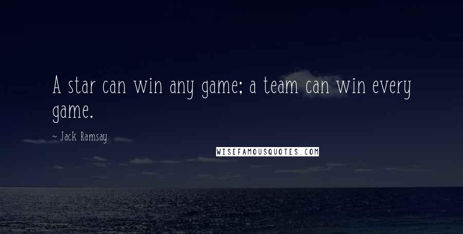 Jack Ramsay Quotes: A star can win any game; a team can win every game.