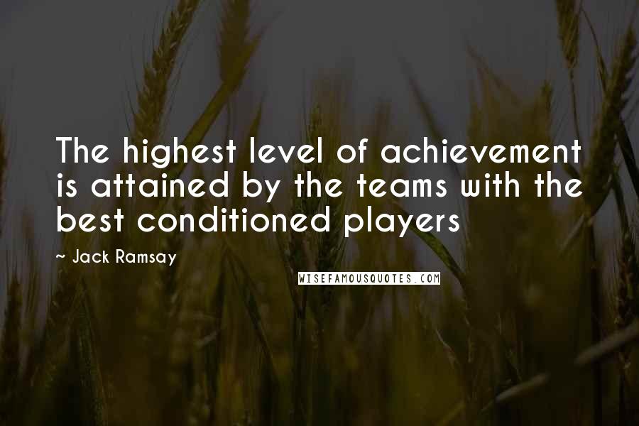 Jack Ramsay Quotes: The highest level of achievement is attained by the teams with the best conditioned players