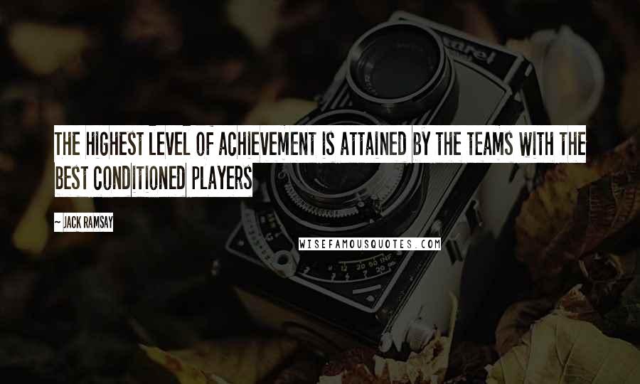 Jack Ramsay Quotes: The highest level of achievement is attained by the teams with the best conditioned players