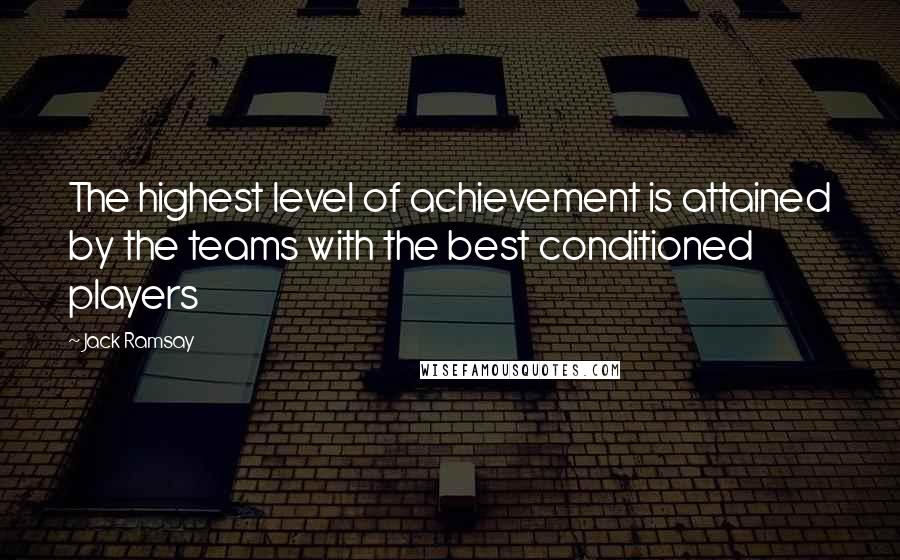 Jack Ramsay Quotes: The highest level of achievement is attained by the teams with the best conditioned players