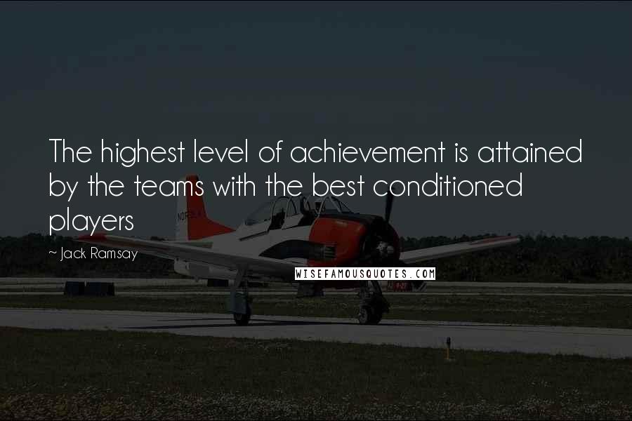 Jack Ramsay Quotes: The highest level of achievement is attained by the teams with the best conditioned players