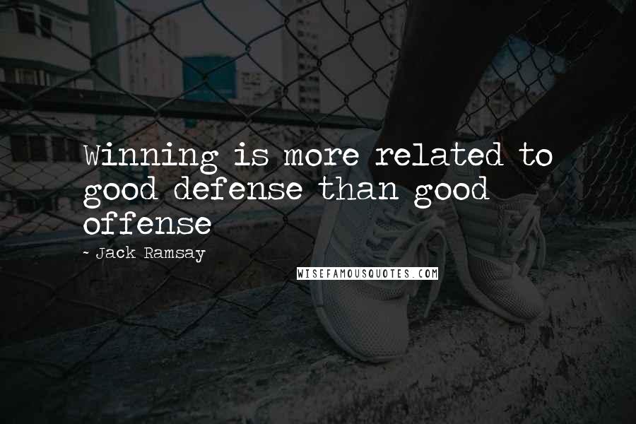 Jack Ramsay Quotes: Winning is more related to good defense than good offense