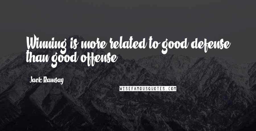 Jack Ramsay Quotes: Winning is more related to good defense than good offense