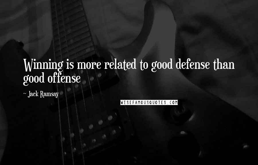 Jack Ramsay Quotes: Winning is more related to good defense than good offense