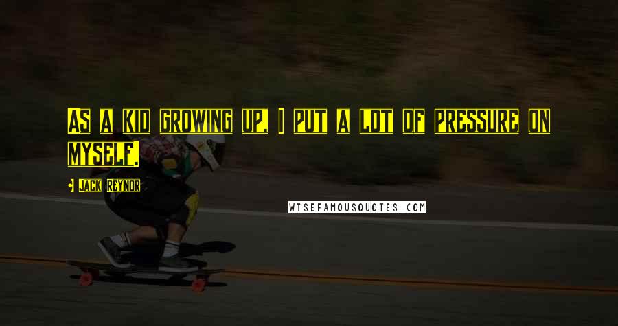 Jack Reynor Quotes: As a kid growing up, I put a lot of pressure on myself.
