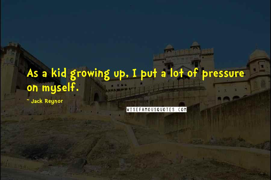 Jack Reynor Quotes: As a kid growing up, I put a lot of pressure on myself.