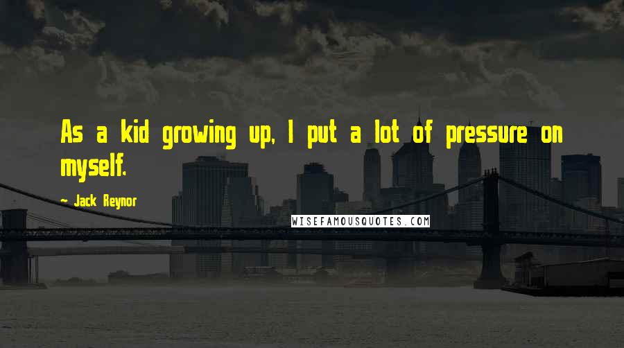 Jack Reynor Quotes: As a kid growing up, I put a lot of pressure on myself.