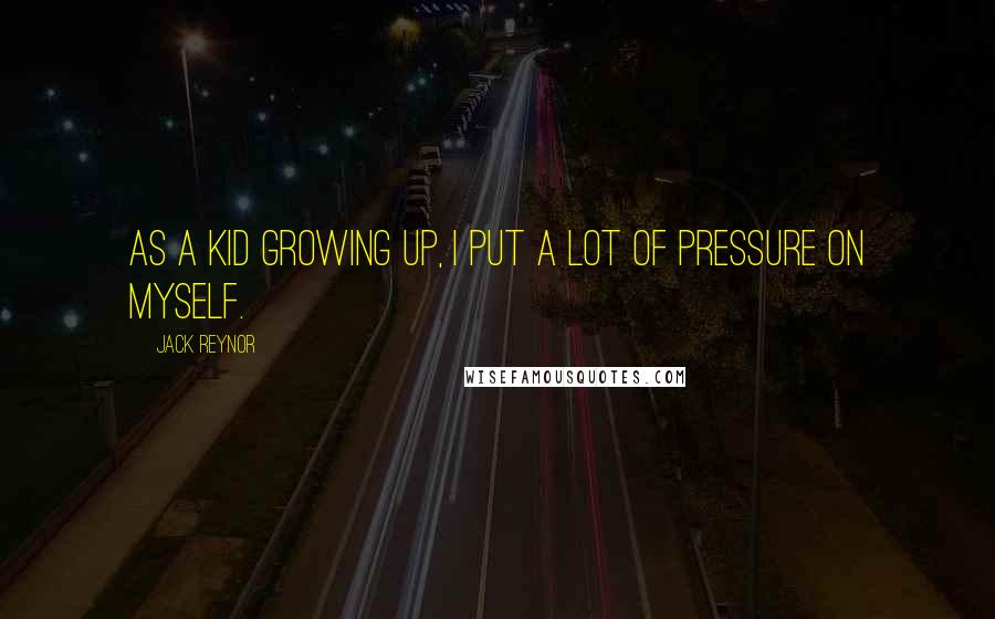 Jack Reynor Quotes: As a kid growing up, I put a lot of pressure on myself.