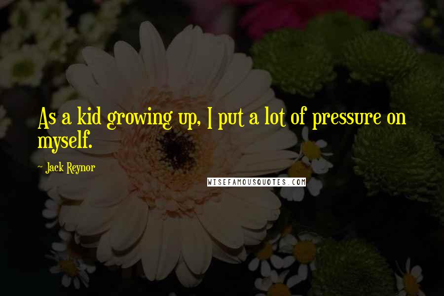 Jack Reynor Quotes: As a kid growing up, I put a lot of pressure on myself.
