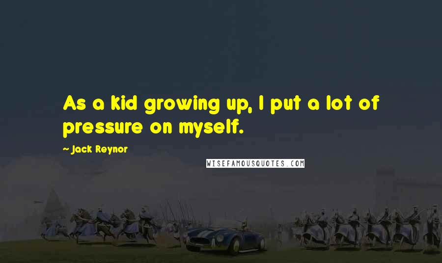 Jack Reynor Quotes: As a kid growing up, I put a lot of pressure on myself.