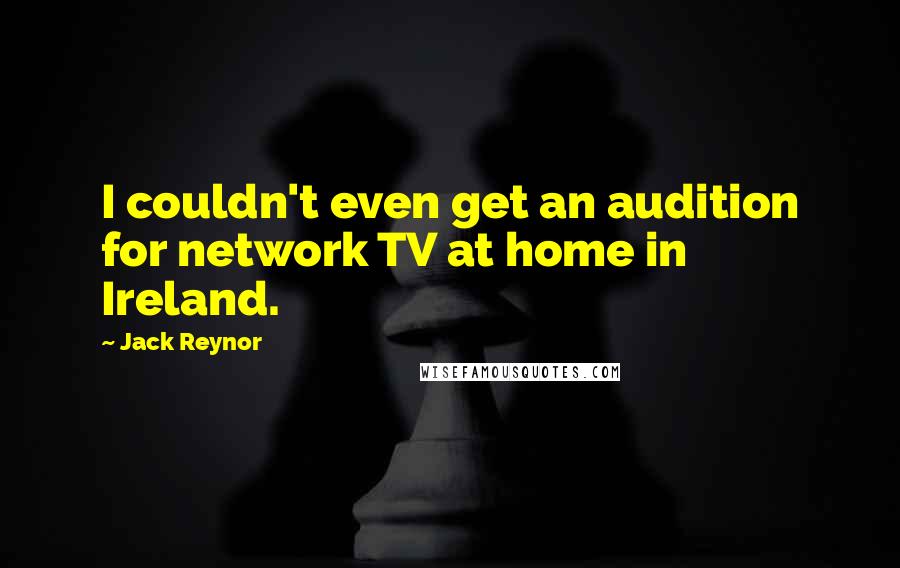 Jack Reynor Quotes: I couldn't even get an audition for network TV at home in Ireland.