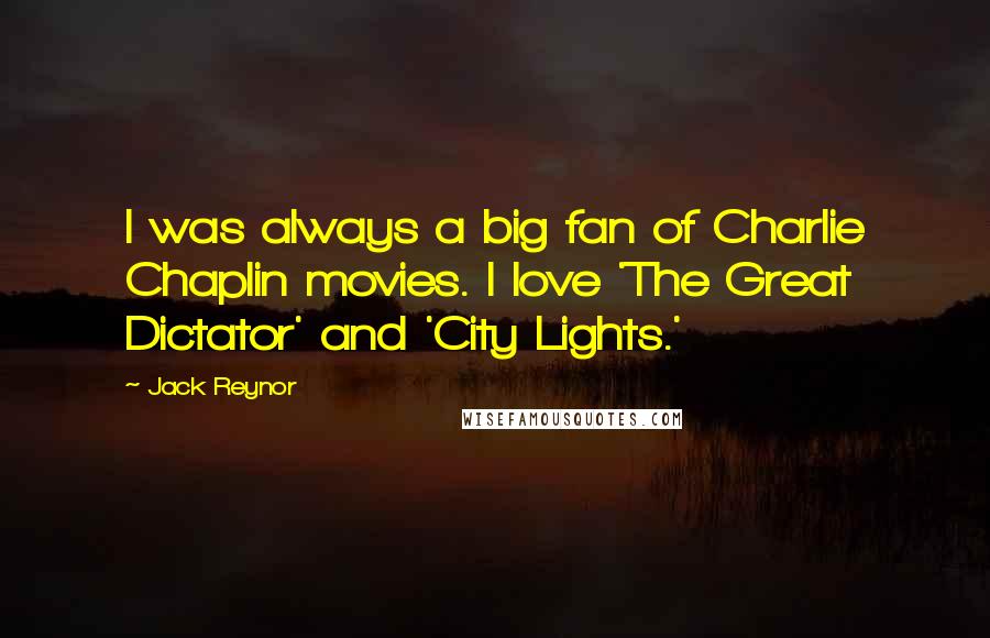 Jack Reynor Quotes: I was always a big fan of Charlie Chaplin movies. I love 'The Great Dictator' and 'City Lights.'