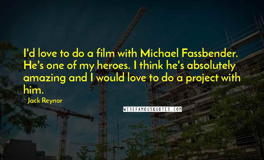 Jack Reynor Quotes: I'd love to do a film with Michael Fassbender. He's one of my heroes. I think he's absolutely amazing and I would love to do a project with him.