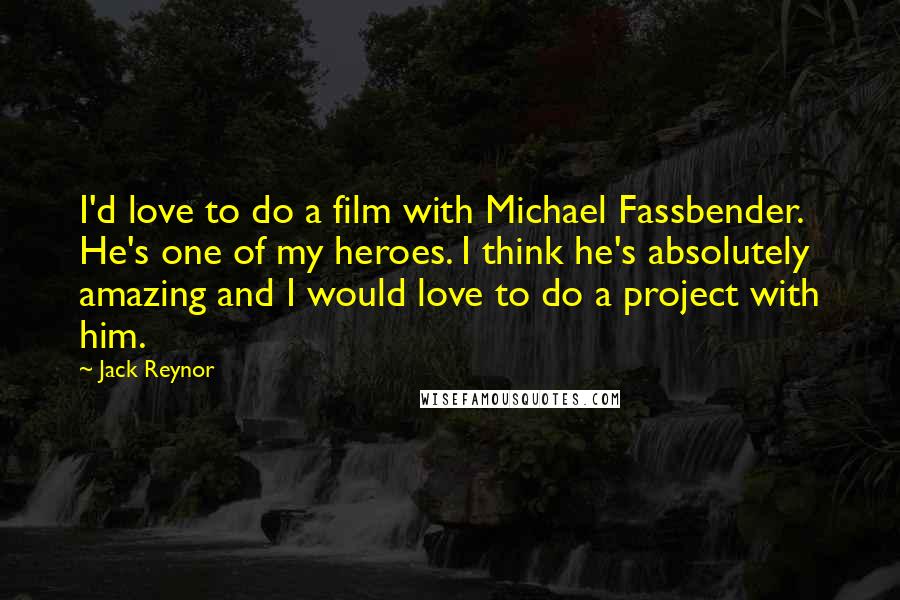 Jack Reynor Quotes: I'd love to do a film with Michael Fassbender. He's one of my heroes. I think he's absolutely amazing and I would love to do a project with him.