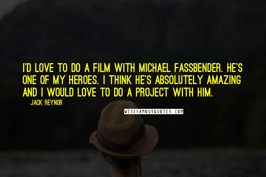 Jack Reynor Quotes: I'd love to do a film with Michael Fassbender. He's one of my heroes. I think he's absolutely amazing and I would love to do a project with him.