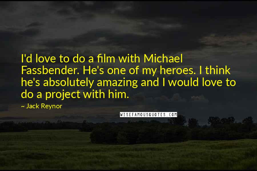 Jack Reynor Quotes: I'd love to do a film with Michael Fassbender. He's one of my heroes. I think he's absolutely amazing and I would love to do a project with him.