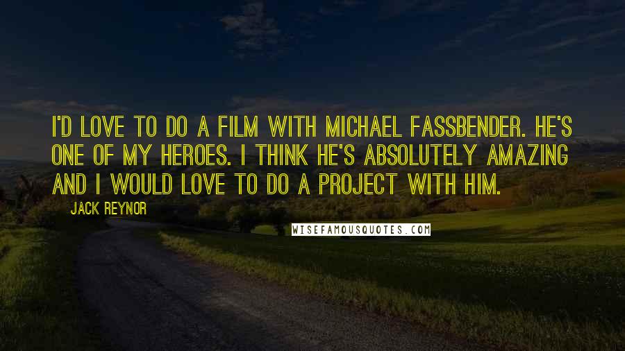Jack Reynor Quotes: I'd love to do a film with Michael Fassbender. He's one of my heroes. I think he's absolutely amazing and I would love to do a project with him.