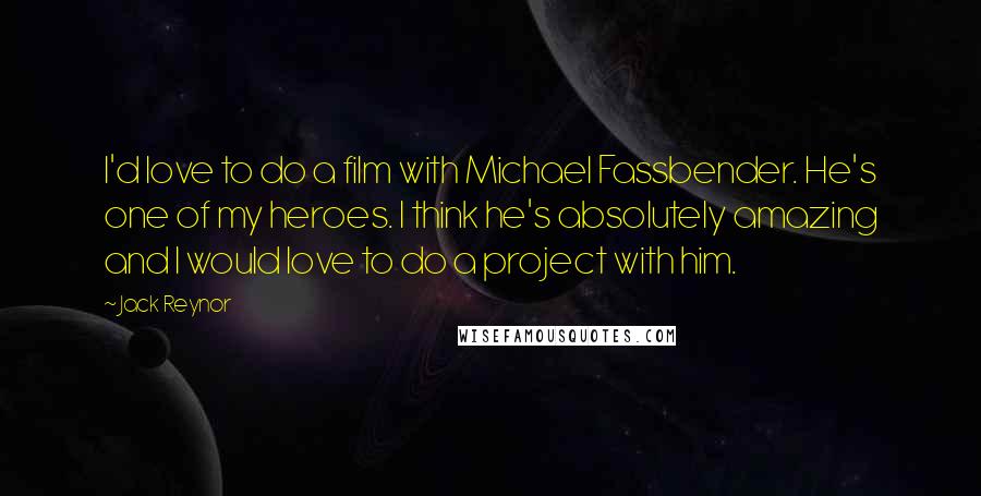 Jack Reynor Quotes: I'd love to do a film with Michael Fassbender. He's one of my heroes. I think he's absolutely amazing and I would love to do a project with him.