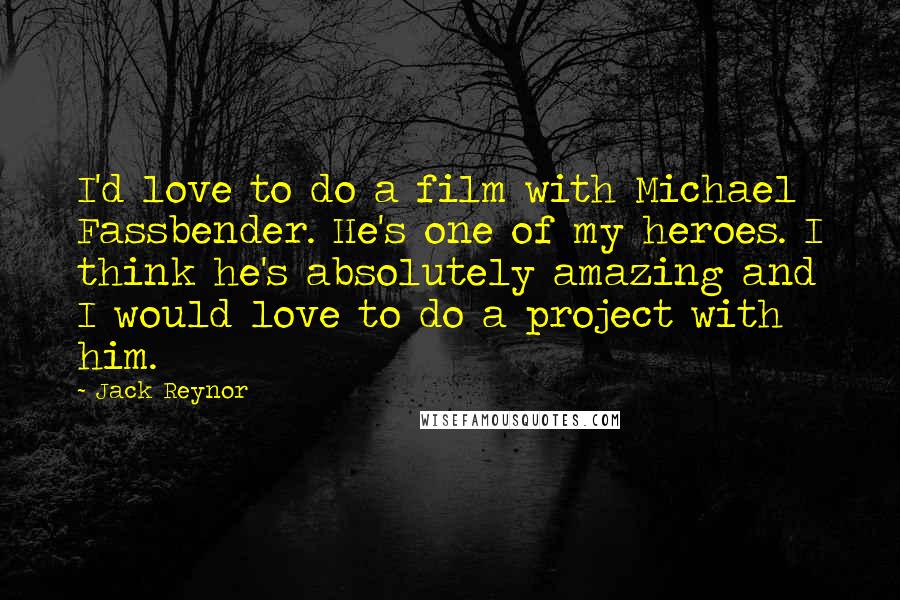 Jack Reynor Quotes: I'd love to do a film with Michael Fassbender. He's one of my heroes. I think he's absolutely amazing and I would love to do a project with him.