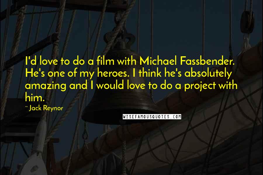 Jack Reynor Quotes: I'd love to do a film with Michael Fassbender. He's one of my heroes. I think he's absolutely amazing and I would love to do a project with him.