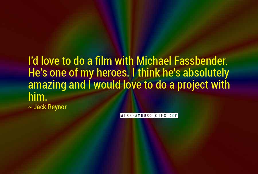 Jack Reynor Quotes: I'd love to do a film with Michael Fassbender. He's one of my heroes. I think he's absolutely amazing and I would love to do a project with him.