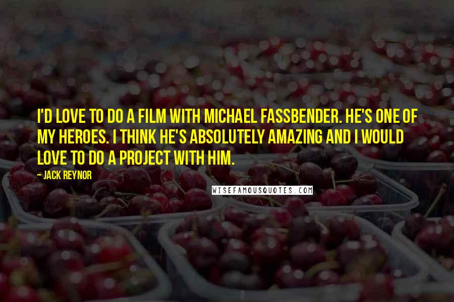 Jack Reynor Quotes: I'd love to do a film with Michael Fassbender. He's one of my heroes. I think he's absolutely amazing and I would love to do a project with him.
