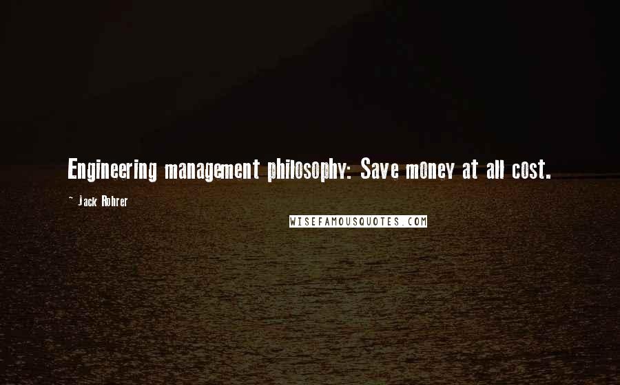 Jack Rohrer Quotes: Engineering management philosophy: Save money at all cost.