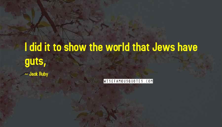 Jack Ruby Quotes: I did it to show the world that Jews have guts,