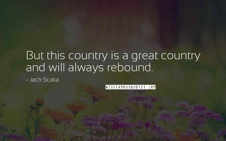 Jack Scalia Quotes: But this country is a great country and will always rebound.