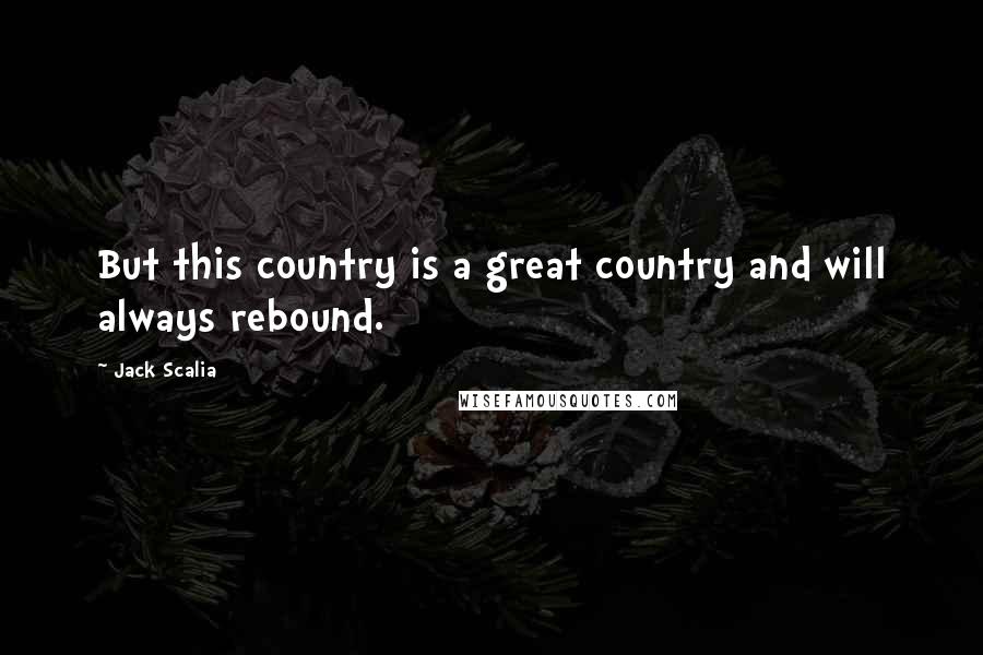 Jack Scalia Quotes: But this country is a great country and will always rebound.