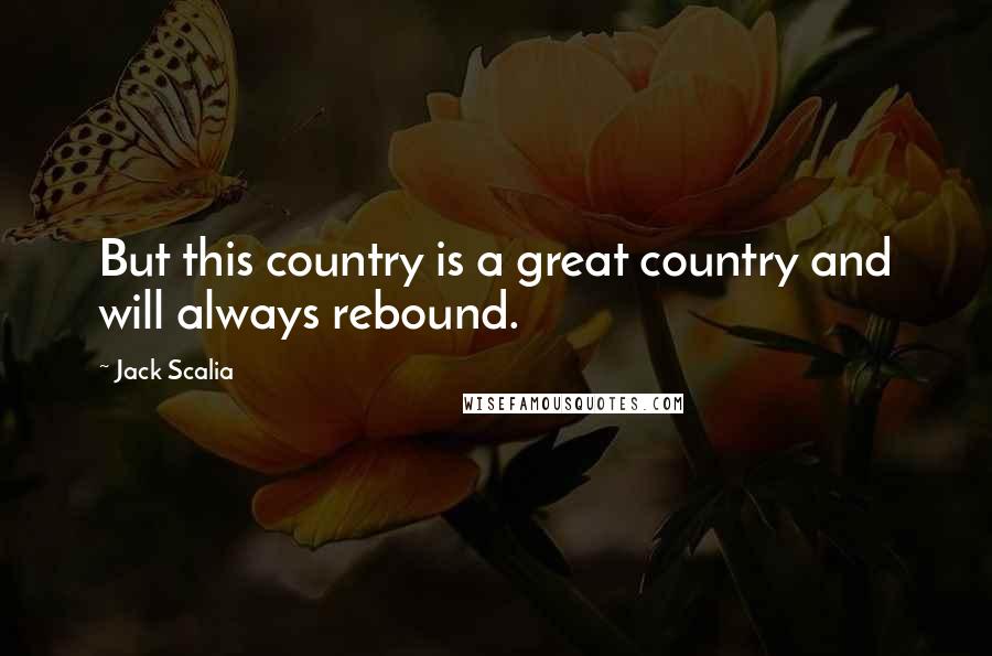 Jack Scalia Quotes: But this country is a great country and will always rebound.