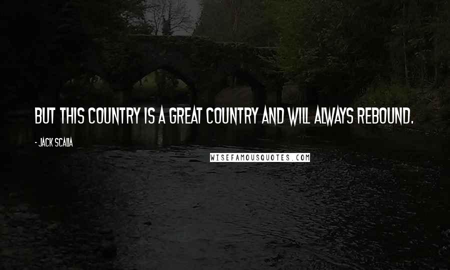 Jack Scalia Quotes: But this country is a great country and will always rebound.