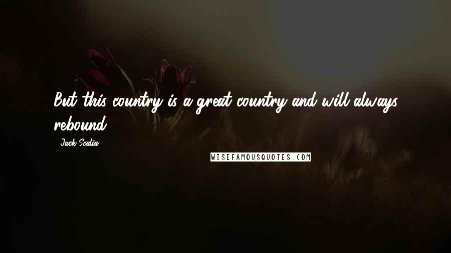 Jack Scalia Quotes: But this country is a great country and will always rebound.