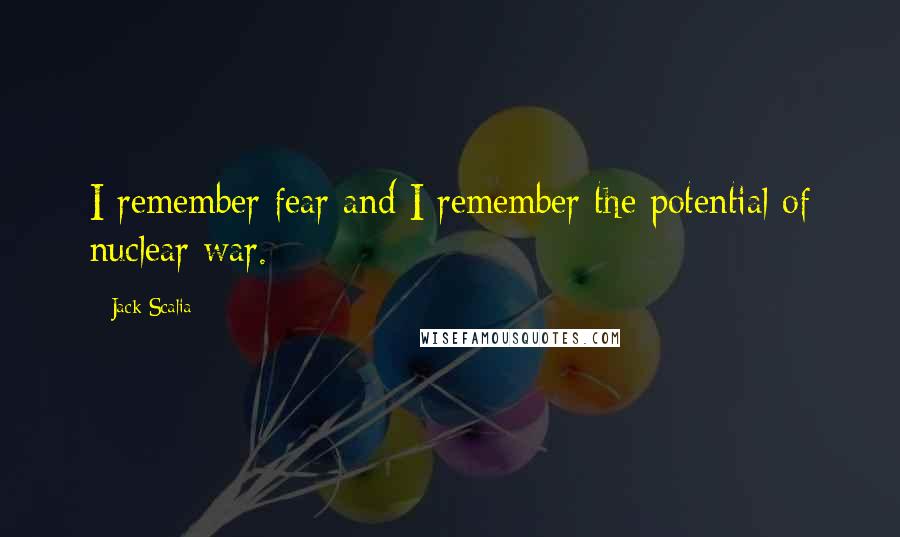 Jack Scalia Quotes: I remember fear and I remember the potential of nuclear war.