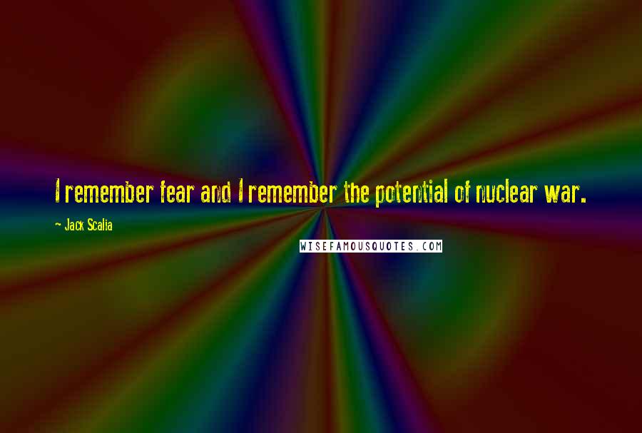 Jack Scalia Quotes: I remember fear and I remember the potential of nuclear war.