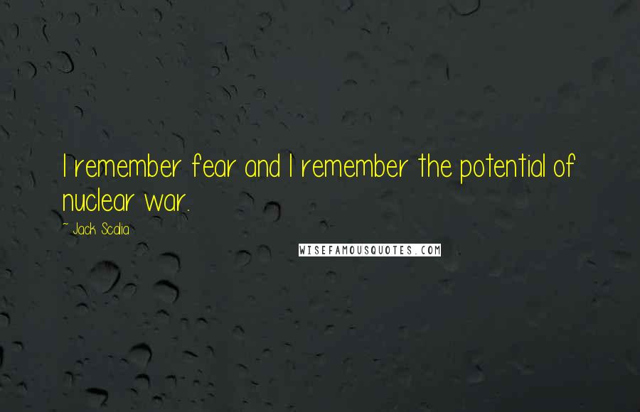 Jack Scalia Quotes: I remember fear and I remember the potential of nuclear war.