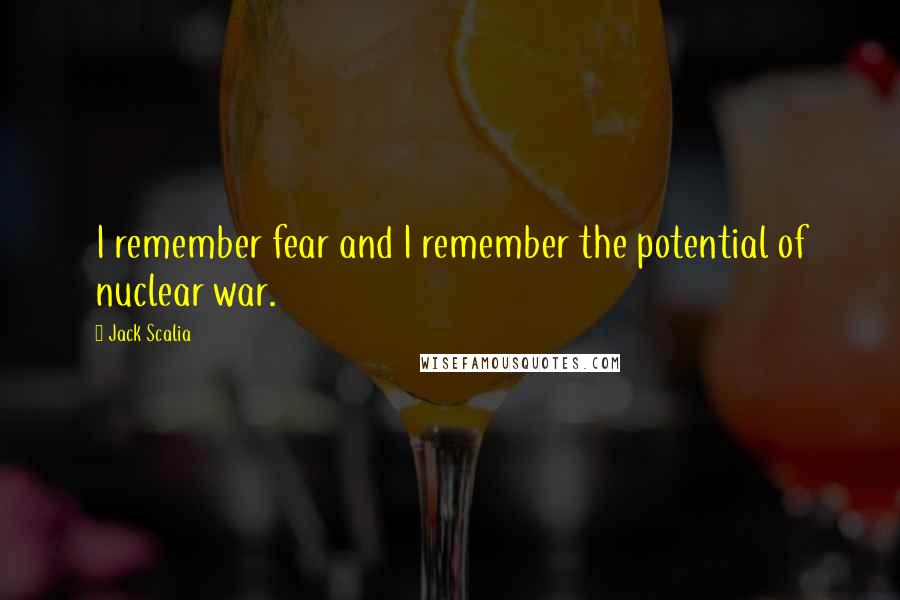 Jack Scalia Quotes: I remember fear and I remember the potential of nuclear war.