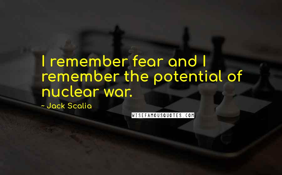 Jack Scalia Quotes: I remember fear and I remember the potential of nuclear war.