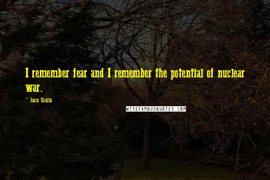 Jack Scalia Quotes: I remember fear and I remember the potential of nuclear war.