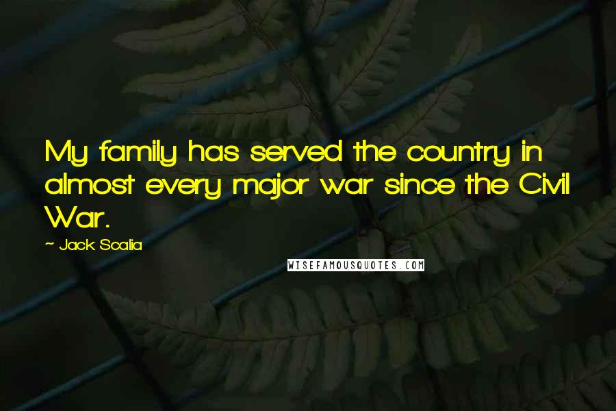 Jack Scalia Quotes: My family has served the country in almost every major war since the Civil War.