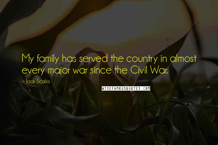 Jack Scalia Quotes: My family has served the country in almost every major war since the Civil War.