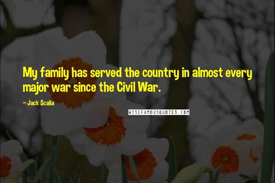 Jack Scalia Quotes: My family has served the country in almost every major war since the Civil War.
