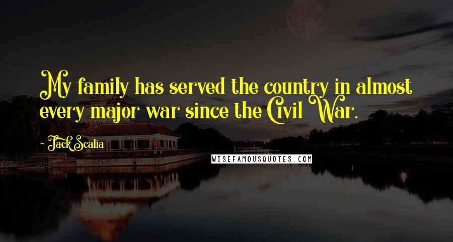 Jack Scalia Quotes: My family has served the country in almost every major war since the Civil War.