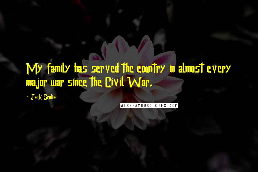 Jack Scalia Quotes: My family has served the country in almost every major war since the Civil War.