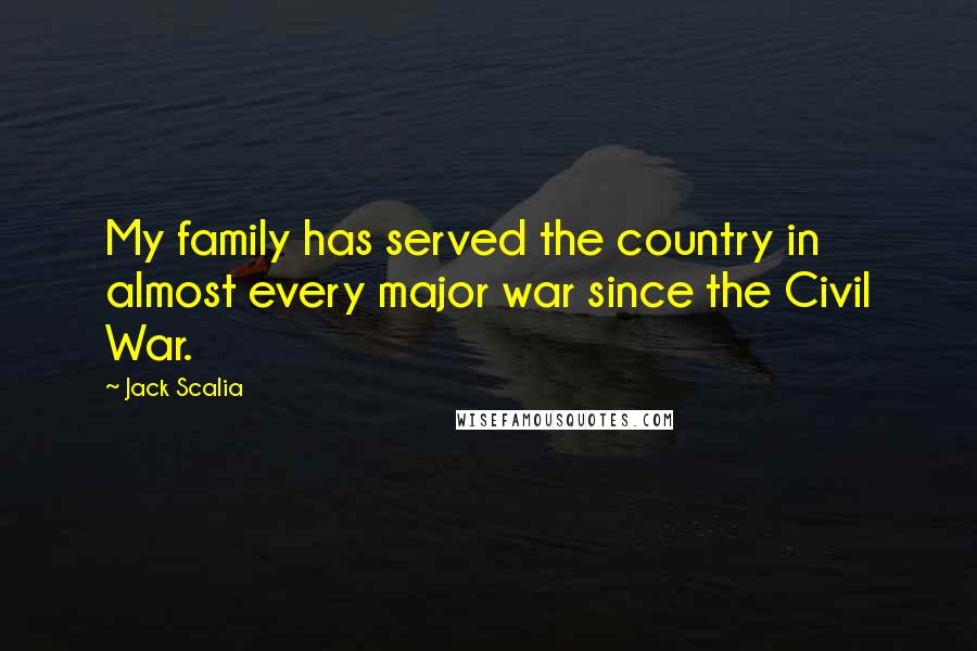 Jack Scalia Quotes: My family has served the country in almost every major war since the Civil War.