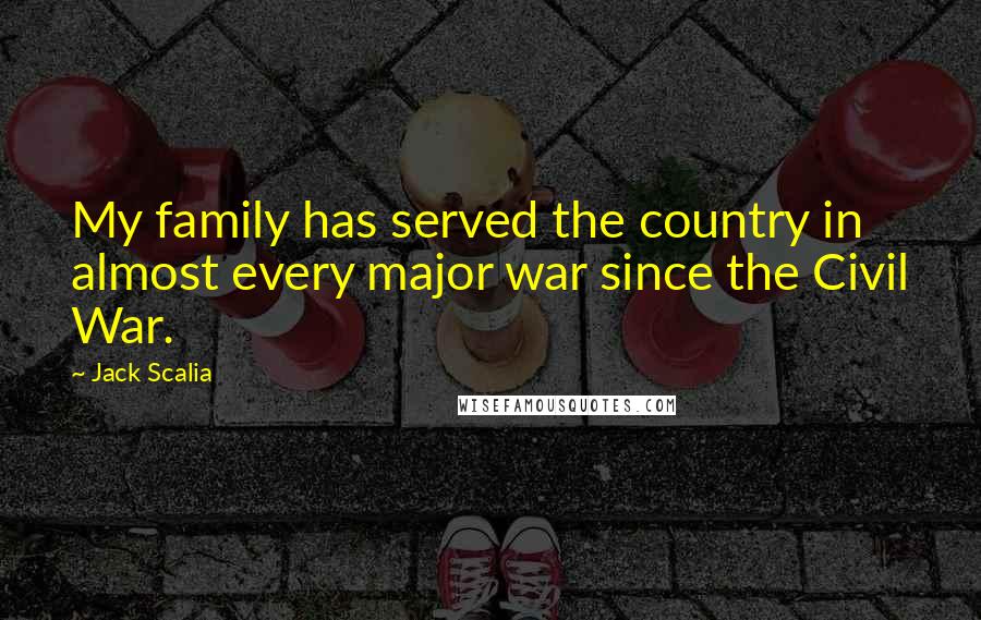 Jack Scalia Quotes: My family has served the country in almost every major war since the Civil War.