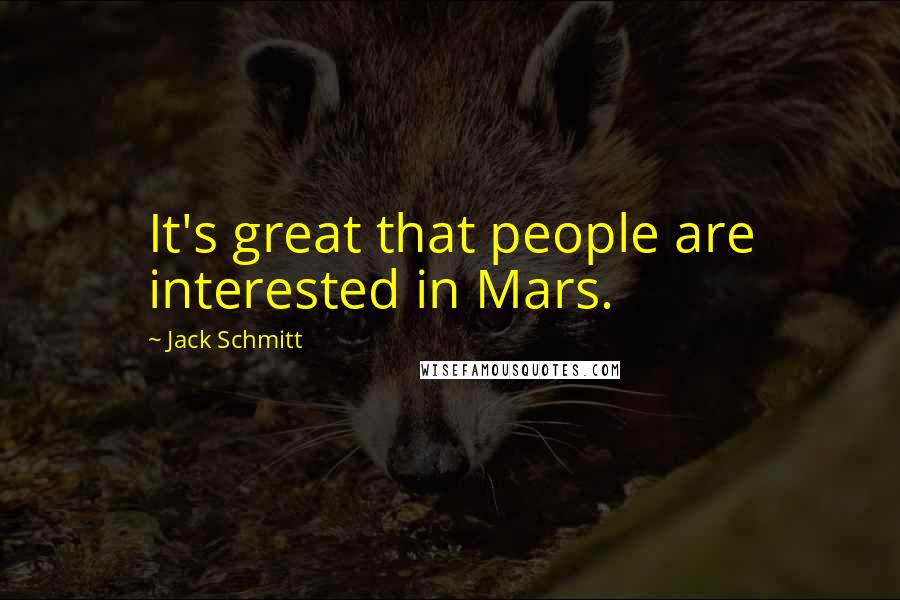Jack Schmitt Quotes: It's great that people are interested in Mars.