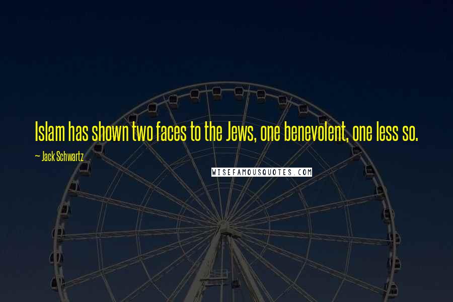 Jack Schwartz Quotes: Islam has shown two faces to the Jews, one benevolent, one less so.