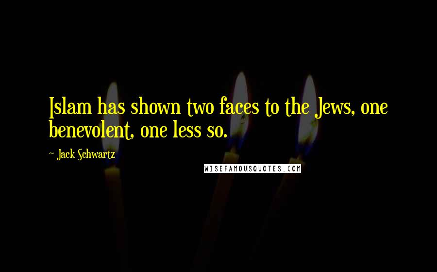 Jack Schwartz Quotes: Islam has shown two faces to the Jews, one benevolent, one less so.