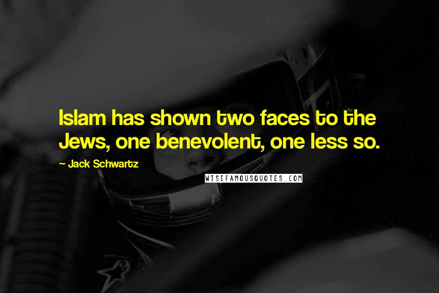 Jack Schwartz Quotes: Islam has shown two faces to the Jews, one benevolent, one less so.